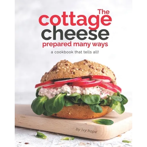 The Cottage Cheese Prepared Many Ways: A Cookbook That Tells All! - Paperback