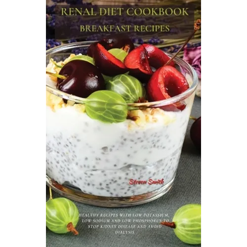 Renal Diet Cookbook Breakfast Recipes: Healthy Recipes with Low Potassium, Low Sodium and Low Phosphorus to Stop Kidney Disease and Avoid Dialysis - Hardcover