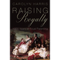 Raising Royalty: 1000 Years of Royal Parenting - Hardcover