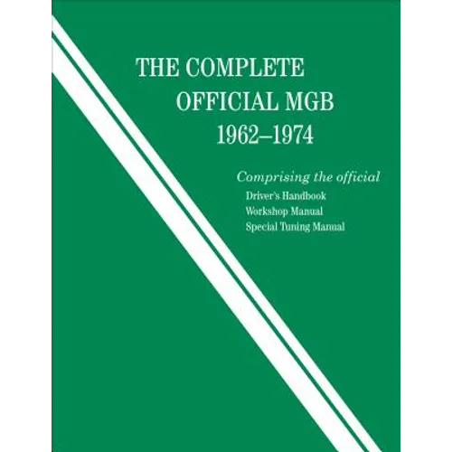 The Complete Official MGB: 1962-1974: Includes Driver's Handbook, Workshop Manual, and Special Tuning Manual - Hardcover