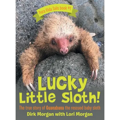 Lucky Little Sloth!: The True Story of Guanabana a Rescued Baby Sloth - Hardcover