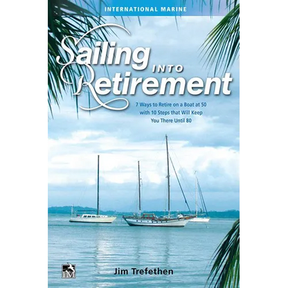 Sailing Into Retirement: 7 Ways to Retire on a Boat at 50 with 10 Steps That Will Keep You There Until 80 - Hardcover
