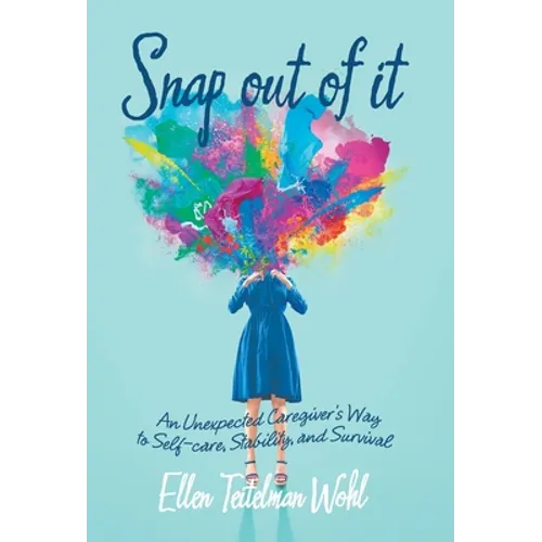 Snap out of It: An Unexpected Caregiver's Way to Self-Care, Stability, and Survival - Hardcover