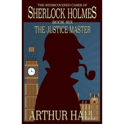 The Justice Master: The Rediscovered Cases of Sherlock Holmes Book 6 - Paperback