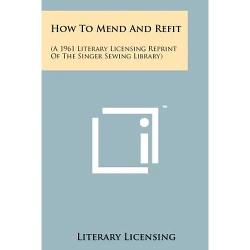How To Mend And Refit: (A 1961 Literary Licensing Reprint Of The Singer Sewing Library) - Paperback
