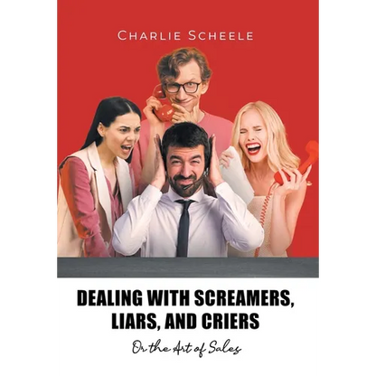 Dealing with Screamers, Liars, and Criers: Or the Art of Sales - Hardcover
