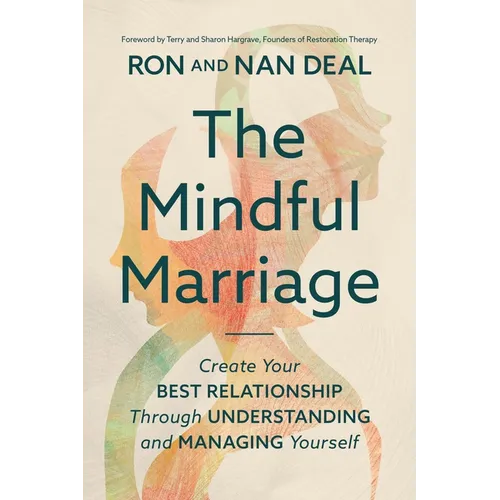 The Mindful Marriage: Create Your Best Relationship Through Understanding and Managing Yourself - Hardcover