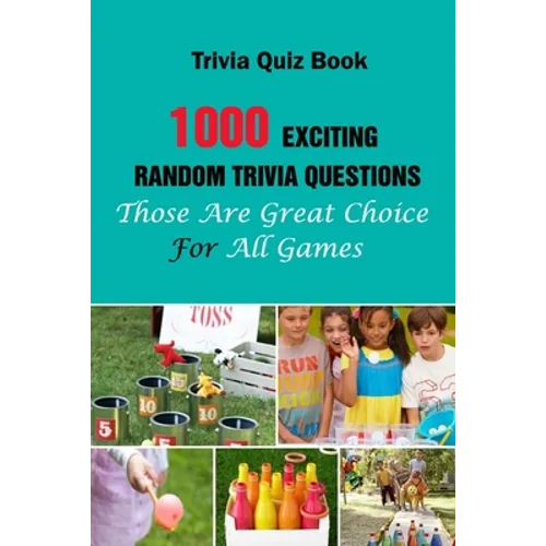 Trivia Quiz Book: 1000 Exciting, Random Trivia Questions That Will Be Great Choice For All Games - Paperback