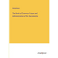 The Book of Common Prayer and Administration of the Sacraments - Paperback