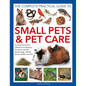 The Complete Practical Guide to Small Pets and Pet Care: An Essential Family Reference to Keeping Hamsters, Gerbils, Guinea Pigs, Rabbits, Birds, Rept - Hardcover