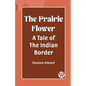 The Prairie Flower A Tale of the Indian Border - Paperback