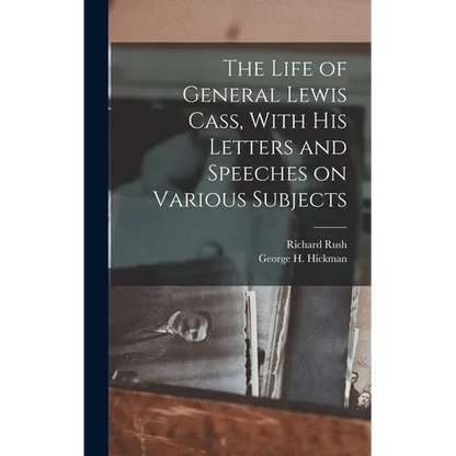 The Life of General Lewis Cass, With His Letters and Speeches on Various Subjects - Hardcover
