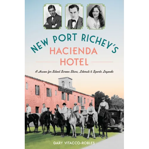 New Port Richey's Hacienda Hotel: A Haven for Silent Screen Stars, Literati & Sports Legends - Paperback
