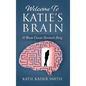 Welcome To Katie's Brain: A Brain Cancer Survivor's Story - Hardcover