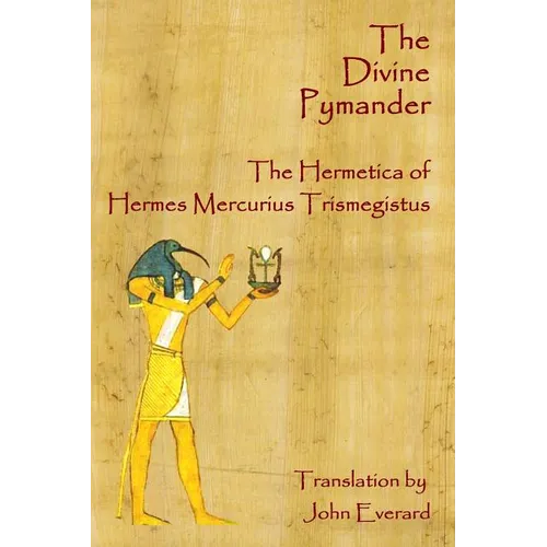 The Divine Pymander: The Hermetica Of Hermes Mercurius Trismegistus - Paperback