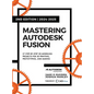 Mastering Autodesk Fusion 360 Edt.2 (2024-2025): 27 Step-By-Step Projects for Beginners in 3D Printing, Prototyping, and Making - Hardcover