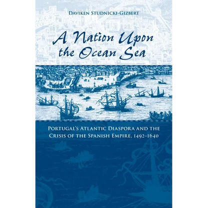 A Nation Upon the Ocean Sea: Portugal's Atlantic Diaspora and the Crisis of the Spanish Empire, 1492-1640 - Paperback