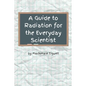 A Guide to Radiation for the Everyday Scientist - Paperback