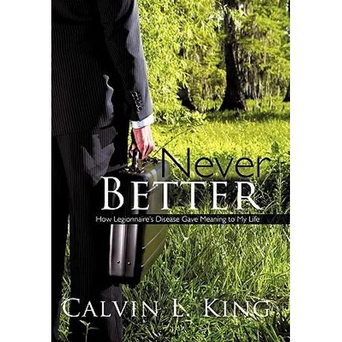 Never Better: How Legionnaire's Disease Gave Meaning to My Life - Hardcover
