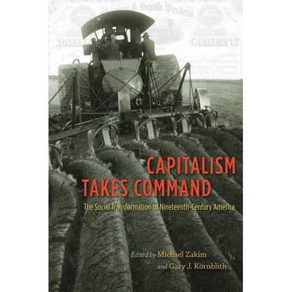 Capitalism Takes Command: The Social Transformation of Nineteenth-Century America - Paperback