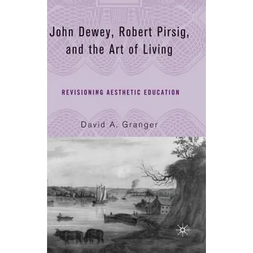 John Dewey, Robert Pirsig, and the Art of Living: Revisioning Aesthetic Education - Hardcover