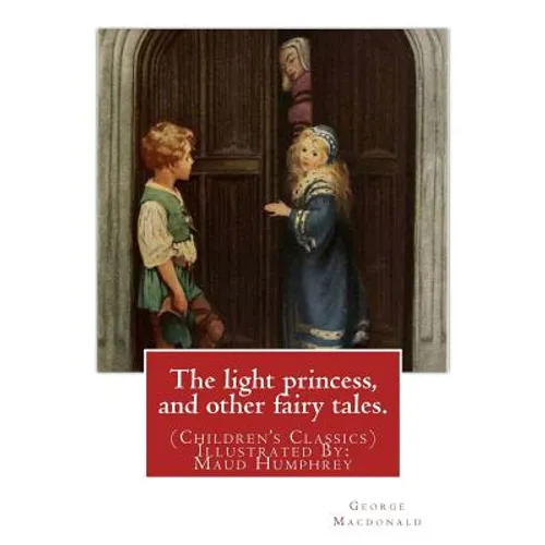 The light princess, and other fairy tales. By: George Macdonald: (Children's Classics) Illustrated By: Maud Humphrey (March 30, 1868 - 1940) was a com - Paperback