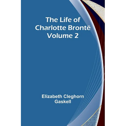 The Life of Charlotte Brontë - Volume 2 - Paperback