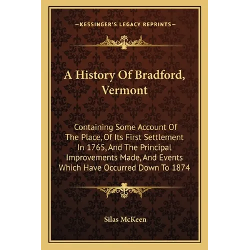 A History Of Bradford, Vermont: Containing Some Account Of The Place, Of Its First Settlement In 1765, And The Principal Improvements Made, And Events - Paperback