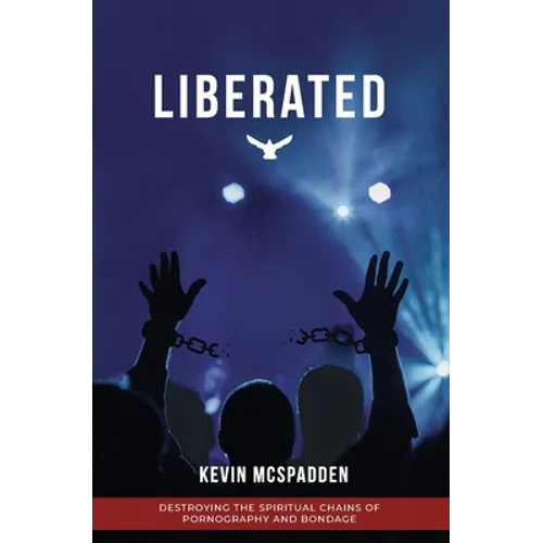 Liberated: Destroying the Spiritual Chains of Pornography and Bondage - Paperback