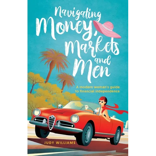 Navigating Money, Markets and Men: A modern woman's guide to financial independence - Paperback