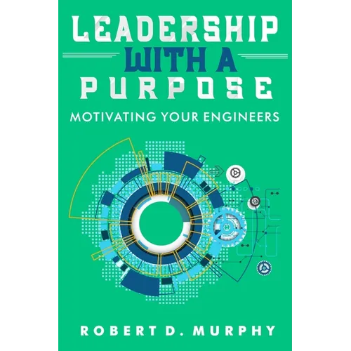 Leadership With A Purpose: Motivating Your Engineers - Paperback