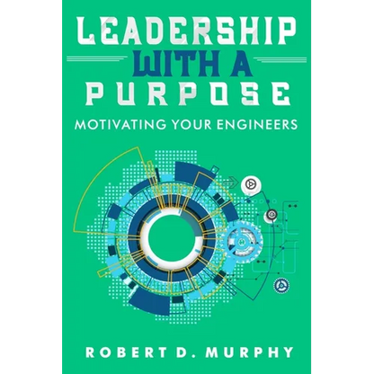 Leadership With A Purpose: Motivating Your Engineers - Paperback