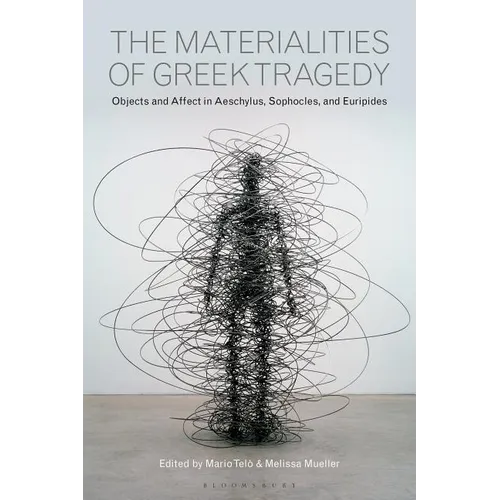 The Materialities of Greek TragedyObjects and Affect in Aeschylus, Sophocles, and Euripides - Paperback