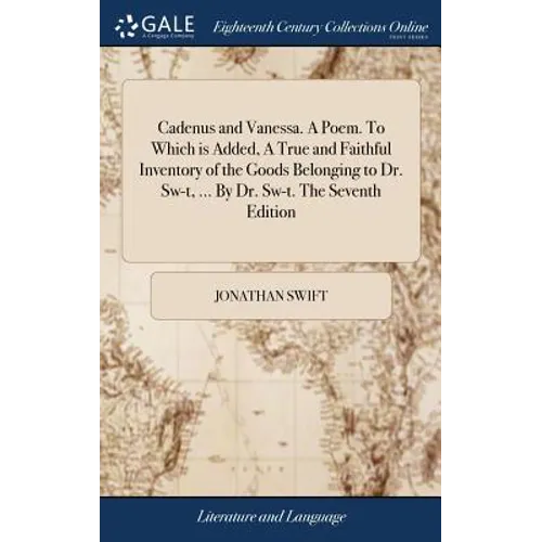 Cadenus and Vanessa. A Poem. To Which is Added, A True and Faithful Inventory of the Goods Belonging to Dr. Sw-t, ... By Dr. Sw-t. The Seventh Edition - Hardcover