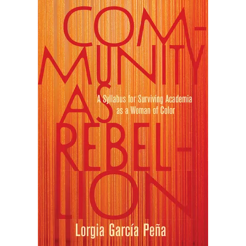 Community as Rebellion: A Syllabus for Surviving Academia as a Woman of Color - Hardcover
