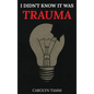 I Didn't Know It Was Trauma: A Survivor's Guide to CPTSD, Suicidal Spirals, Emotional Chaos, and the Language That Finally Made Sense - Hardcover