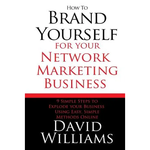How to Brand Yourself for your Network Marketing Business: 9 Simple Steps to Explode your Business Using Easy, Simple Methods Online - Paperback
