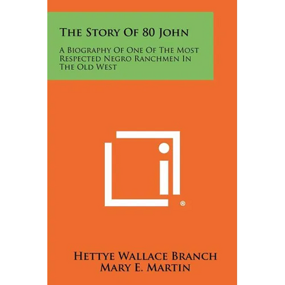 The Story Of 80 John: A Biography Of One Of The Most Respected Negro Ranchmen In The Old West - Paperback