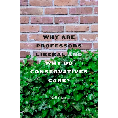 Why Are Professors Liberal and Why Do Conservatives Care? - Hardcover