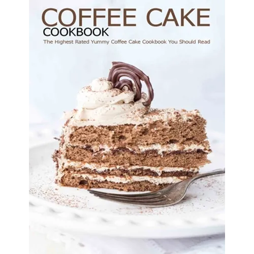 Coffee Cake Cookbook: The Highest Rated Yummy Coffee Cake Cookbook You Should Read - Paperback