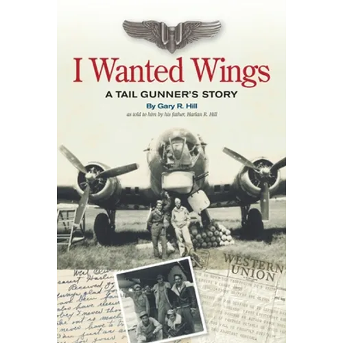 I Wanted Wings: A Tail Gunner's Story - Paperback