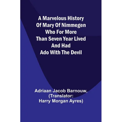 A marvelous history of Mary of Nimmegen; Who for more than seven year lived and had ado with the devil - Paperback