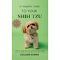 A Complete Guide to Your Shih Tzu How to tame Shih Tzu cuteness and other little-known facts about your dog by me - Hardcover