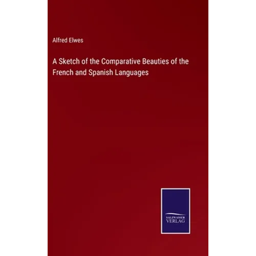 A Sketch of the Comparative Beauties of the French and Spanish Languages - Hardcover