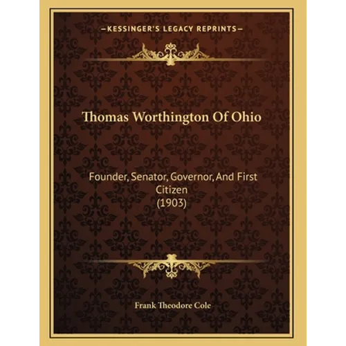 Thomas Worthington Of Ohio: Founder, Senator, Governor, And First Citizen (1903) - Paperback