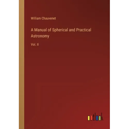 A Manual of Spherical and Practical Astronomy: Vol. II - Paperback