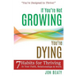 If You're Not Growing, You're Dying: 7 Habits for Thriving in Your Faith, Relationships and Work - Paperback