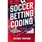Soccer Betting Coding: How to create a model and build an automated betting strategy - Paperback