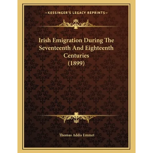Irish Emigration During The Seventeenth And Eighteenth Centuries (1899) - Paperback
