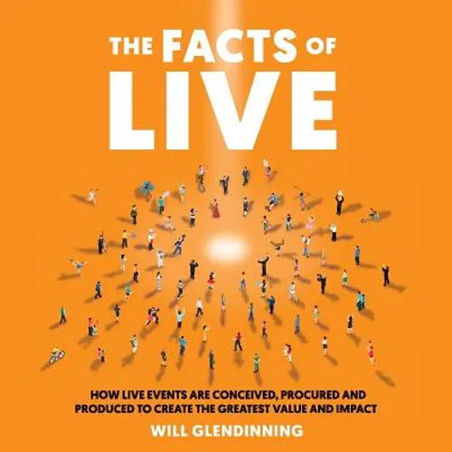 The Facts of Live: How Live Events Are Conceived, Procured and Produced to Create the Greatest Value and Impact - Paperback